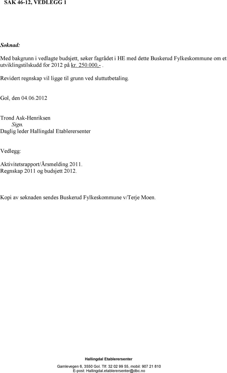 Daglig leder Hallingdal Etablerersenter Vedlegg: Aktivitetsrapport/Årsmelding 2011. Regnskap 2011 og budsjett 2012.