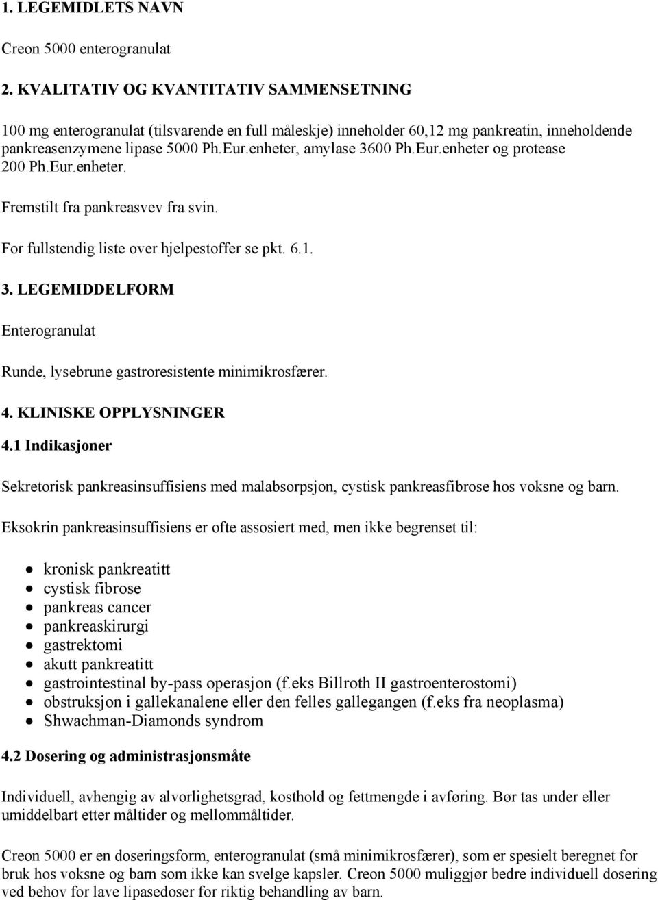 Eur.enheter og protease 200 Ph.Eur.enheter. Fremstilt fra pankreasvev fra svin. For fullstendig liste over hjelpestoffer se pkt. 6.1. 3.