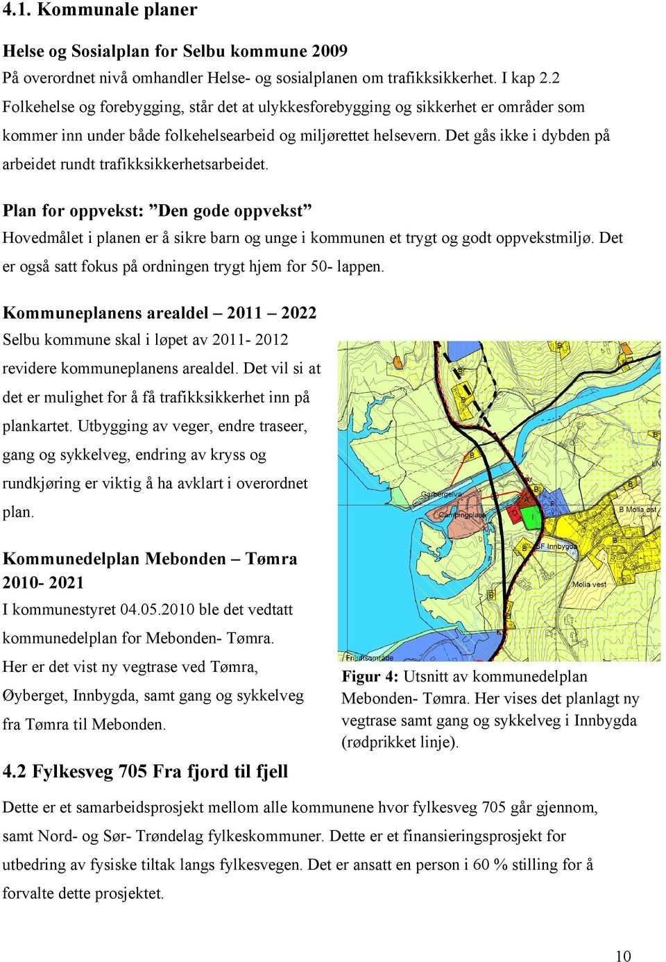 Det gås ikke i dybden på arbeidet rundt trafikksikkerhetsarbeidet. Plan for oppvekst: Den gode oppvekst Hovedmålet i planen er å sikre barn og unge i kommunen et trygt og godt oppvekstmiljø.