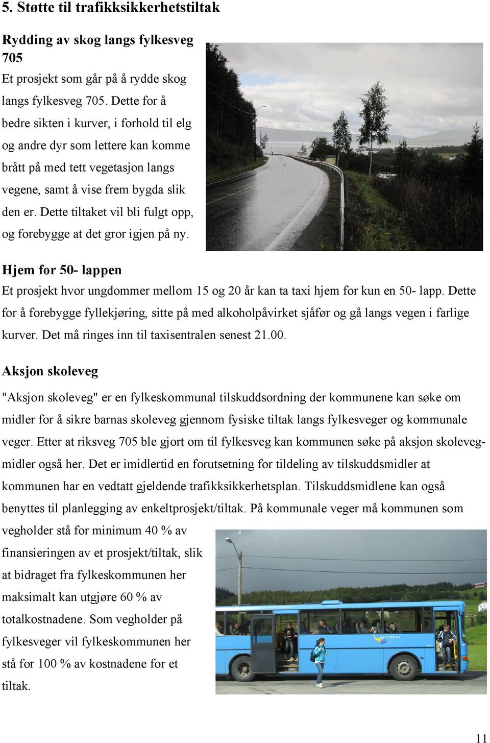 Dette tiltaket vil bli fulgt opp, og forebygge at det gror igjen på ny. Hjem for 50- lappen Et prosjekt hvor ungdommer mellom 15 og 20 år kan ta taxi hjem for kun en 50- lapp.