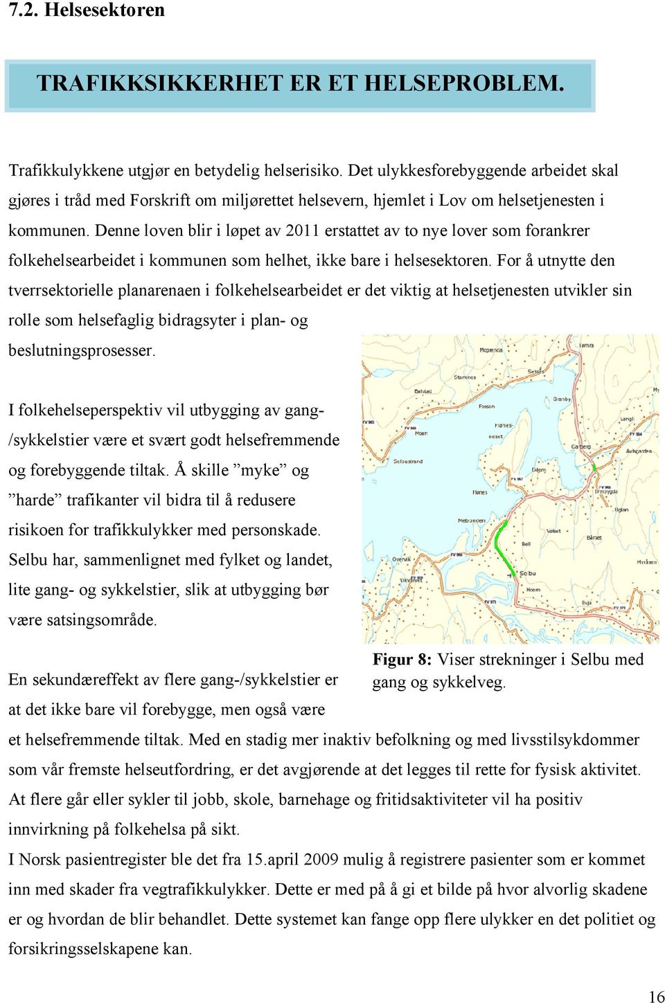 Denne loven blir i løpet av 2011 erstattet av to nye lover som forankrer folkehelsearbeidet i kommunen som helhet, ikke bare i helsesektoren.