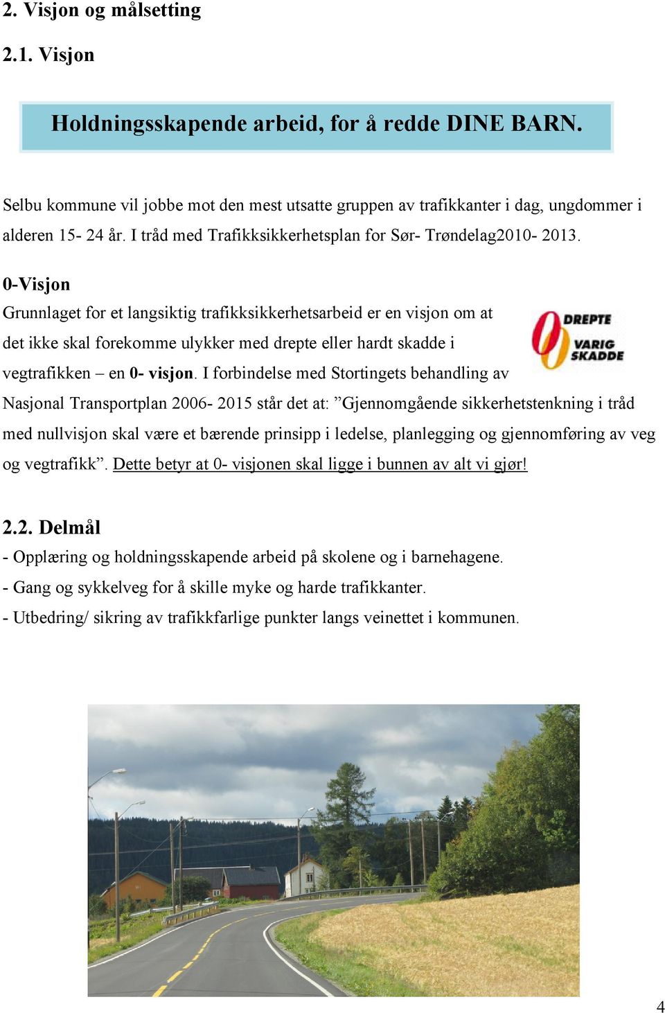 0-Visjon Grunnlaget for et langsiktig trafikksikkerhetsarbeid er en visjon om at det ikke skal forekomme ulykker med drepte eller hardt skadde i vegtrafikken en 0- visjon.