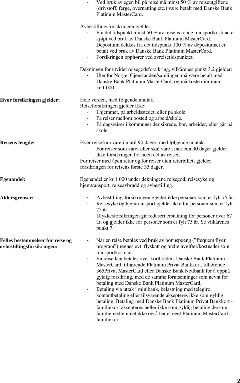 Depositum dekkes fra det tidspunkt 100 % av depositumet er betalt ved bruk av Danske Bank Platinum MasterCard. - Forsikringen opphører ved avreisetidspunktet.