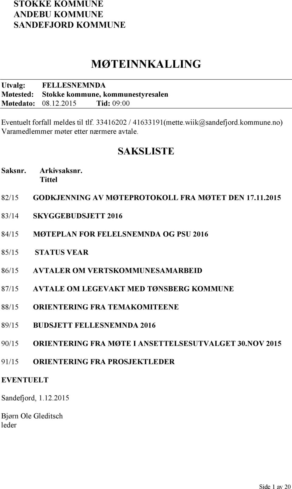 2015 83/14 SKYGGEBUDSJETT 2016 84/15 MØTEPLAN FOR FELELSNEMNDA OG PSU 2016 85/15 STATUS VEAR 86/15 AVTALER OM VERTSKOMMUNESAMARBEID 87/15 AVTALE OM LEGEVAKT MED TØNSBERG KOMMUNE 88/15 ORIENTERING FRA