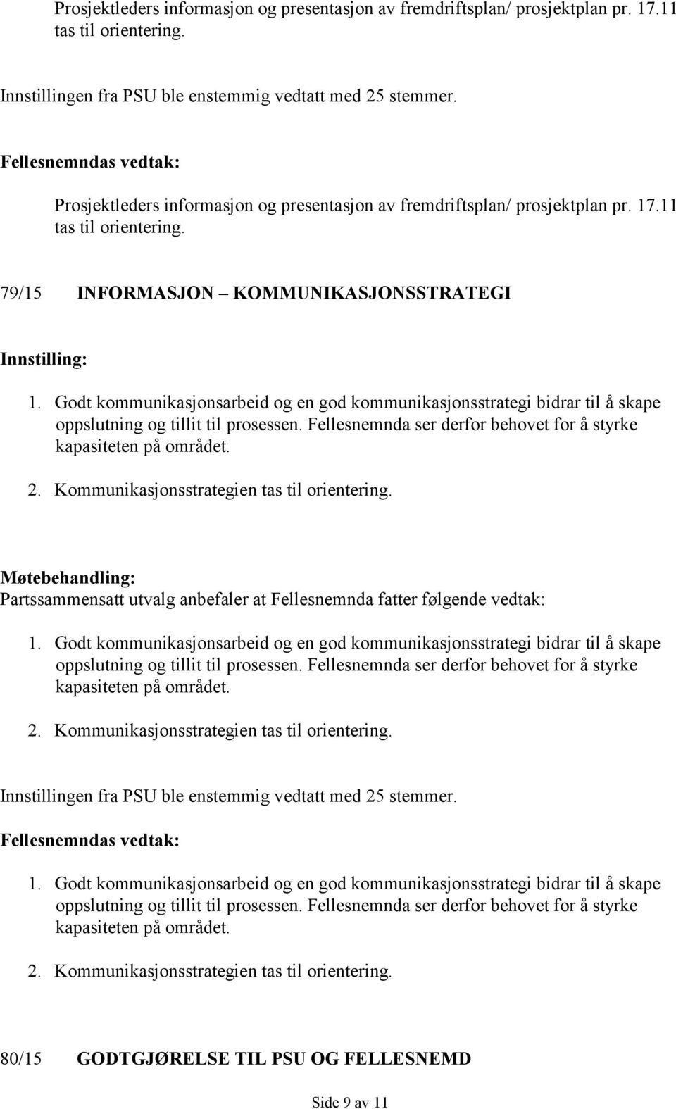 Godt kommunikasjonsarbeid og en god kommunikasjonsstrategi bidrar til å skape oppslutning og tillit til prosessen. Fellesnemnda ser derfor behovet for å styrke kapasiteten på området. 2.