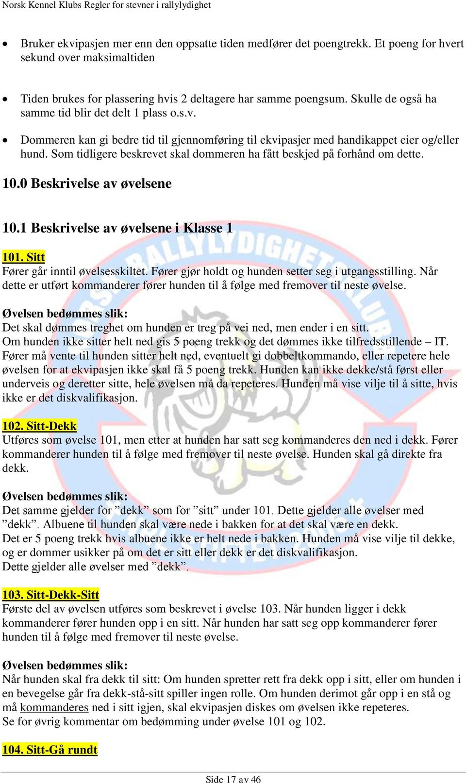 Som tidligere beskrevet skal dommeren ha fått beskjed på forhånd om dette. 10.0 Beskrivelse av øvelsene 10.1 Beskrivelse av øvelsene i Klasse 1 101. Sitt Fører går inntil øvelsesskiltet.