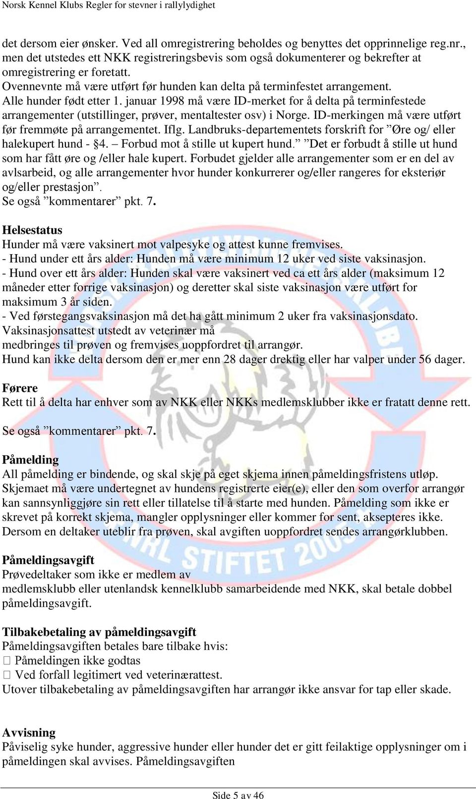 Alle hunder født etter 1. januar 1998 må være ID-merket for å delta på terminfestede arrangementer (utstillinger, prøver, mentaltester osv) i Norge.