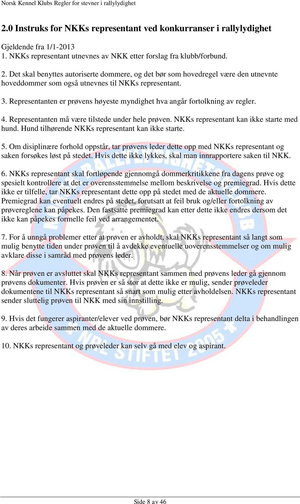 Representanten er prøvens høyeste myndighet hva angår fortolkning av regler. 4. Representanten må være tilstede under hele prøven. NKKs representant kan ikke starte med hund.