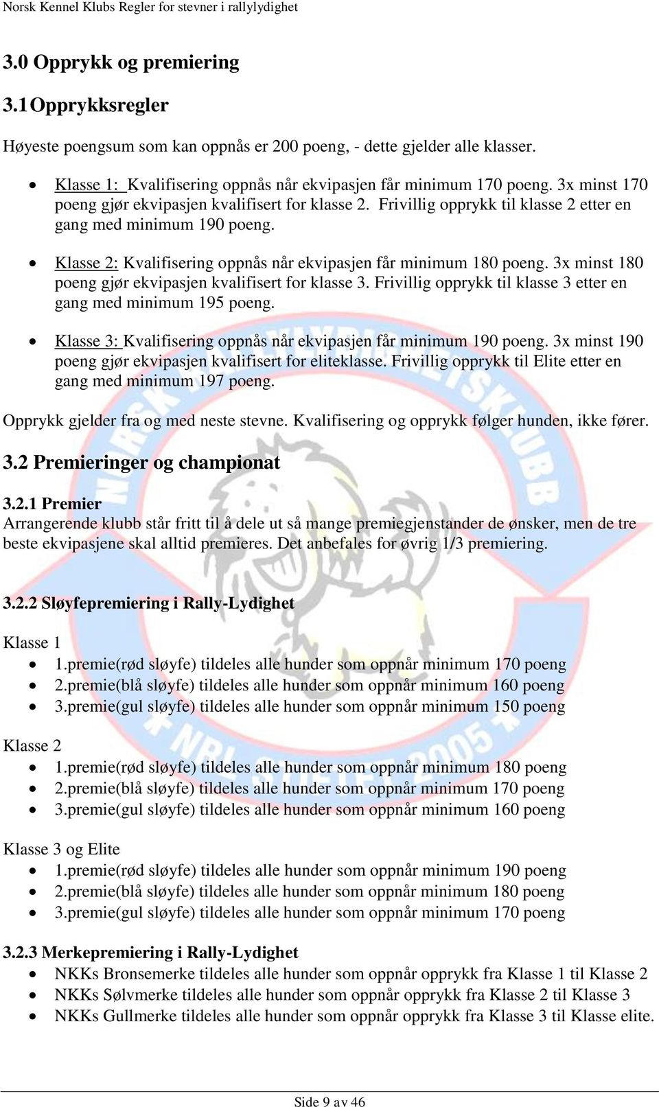 3x minst 180 poeng gjør ekvipasjen kvalifisert for klasse 3. Frivillig opprykk til klasse 3 etter en gang med minimum 195 poeng. Klasse 3: Kvalifisering oppnås når ekvipasjen får minimum 190 poeng.