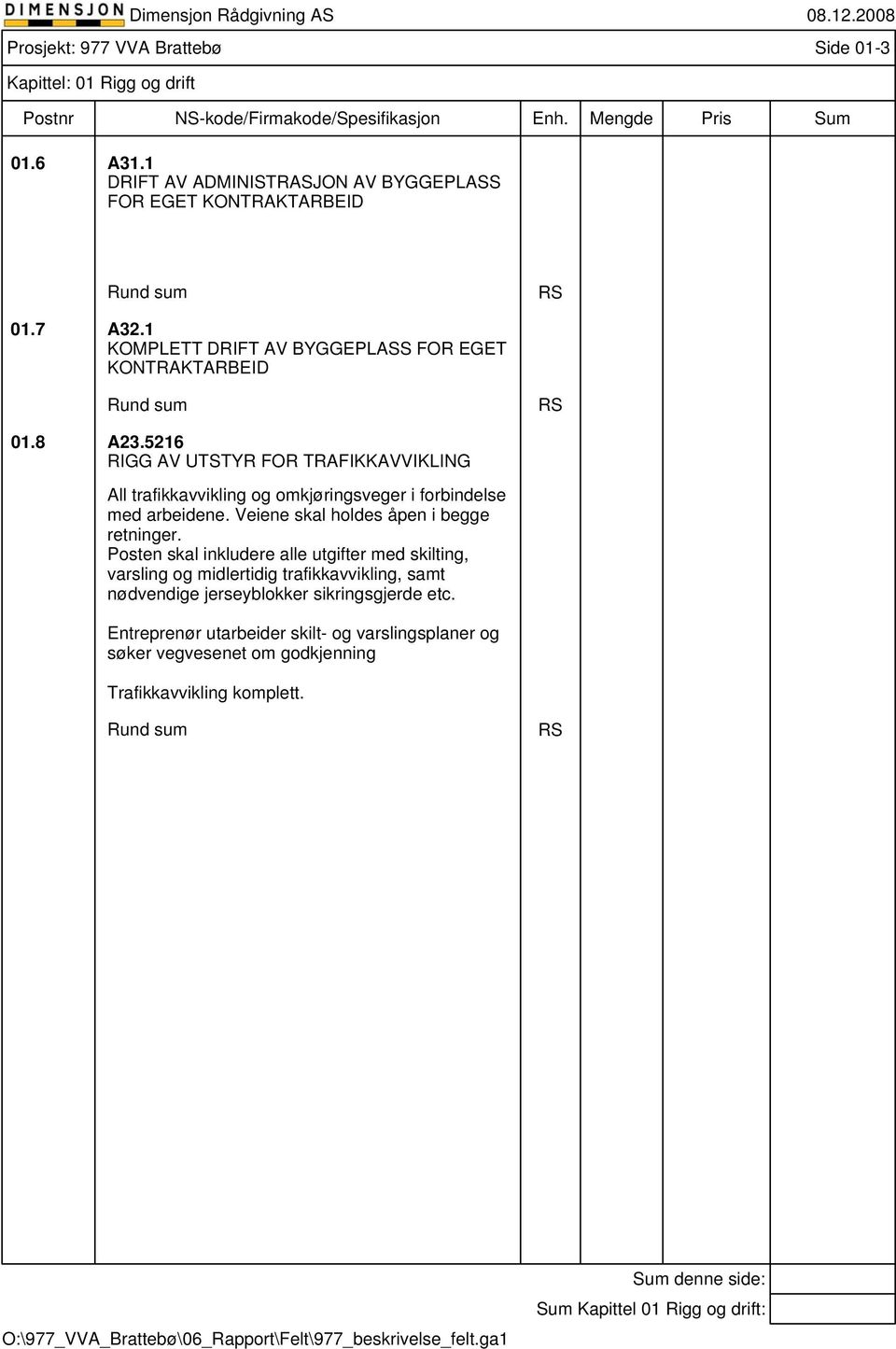 5216 RIGG AV UTSTYR FOR TRAFIKKAVVIKLING All trafikkavvikling og omkjøringsveger i forbindelse med arbeidene. Veiene skal holdes åpen i begge retninger.