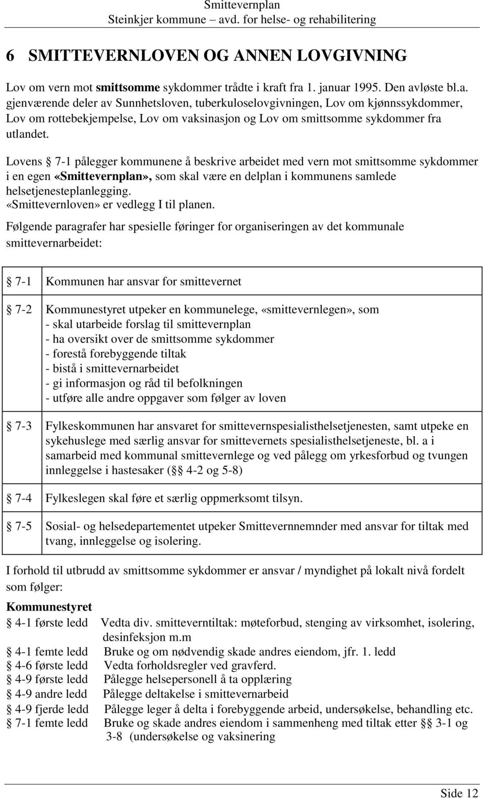 Lovens 7-1 pålegger kommunene å beskrive arbeidet med vern mot smittsomme sykdommer i en egen «Smittevernplan», som skal være en delplan i kommunens samlede helsetjenesteplanlegging.