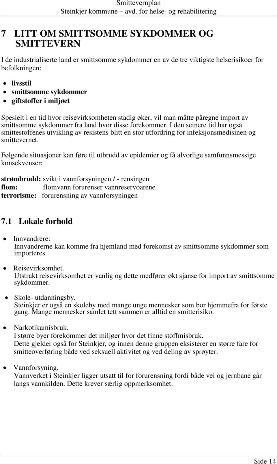 I den seinere tid har også smittestoffenes utvikling av resistens blitt en stor utfordring for infeksjonsmedisinen og smittevernet.