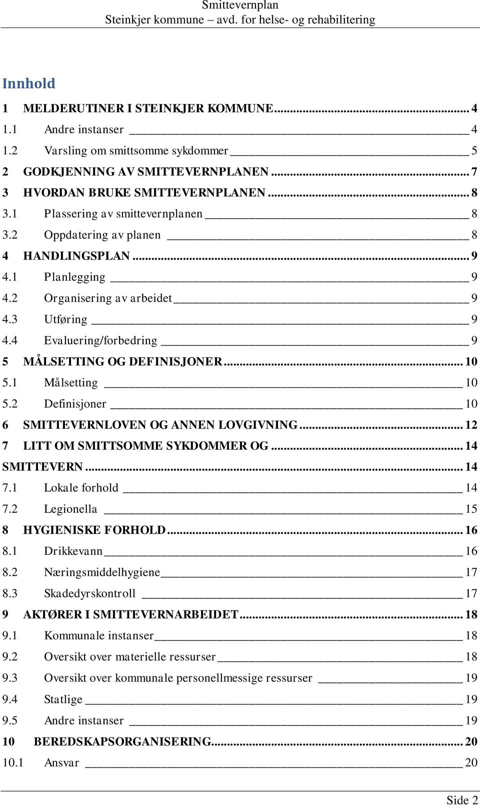 4 Evaluering/forbedring 9 5 MÅLSETTING OG DEFINISJONER... 10 5.1 Målsetting 10 5.2 Definisjoner 10 6 SMITTEVERNLOVEN OG ANNEN LOVGIVNING... 12 7 LITT OM SMITTSOMME SYKDOMMER OG... 14 SMITTEVERN... 14 7.