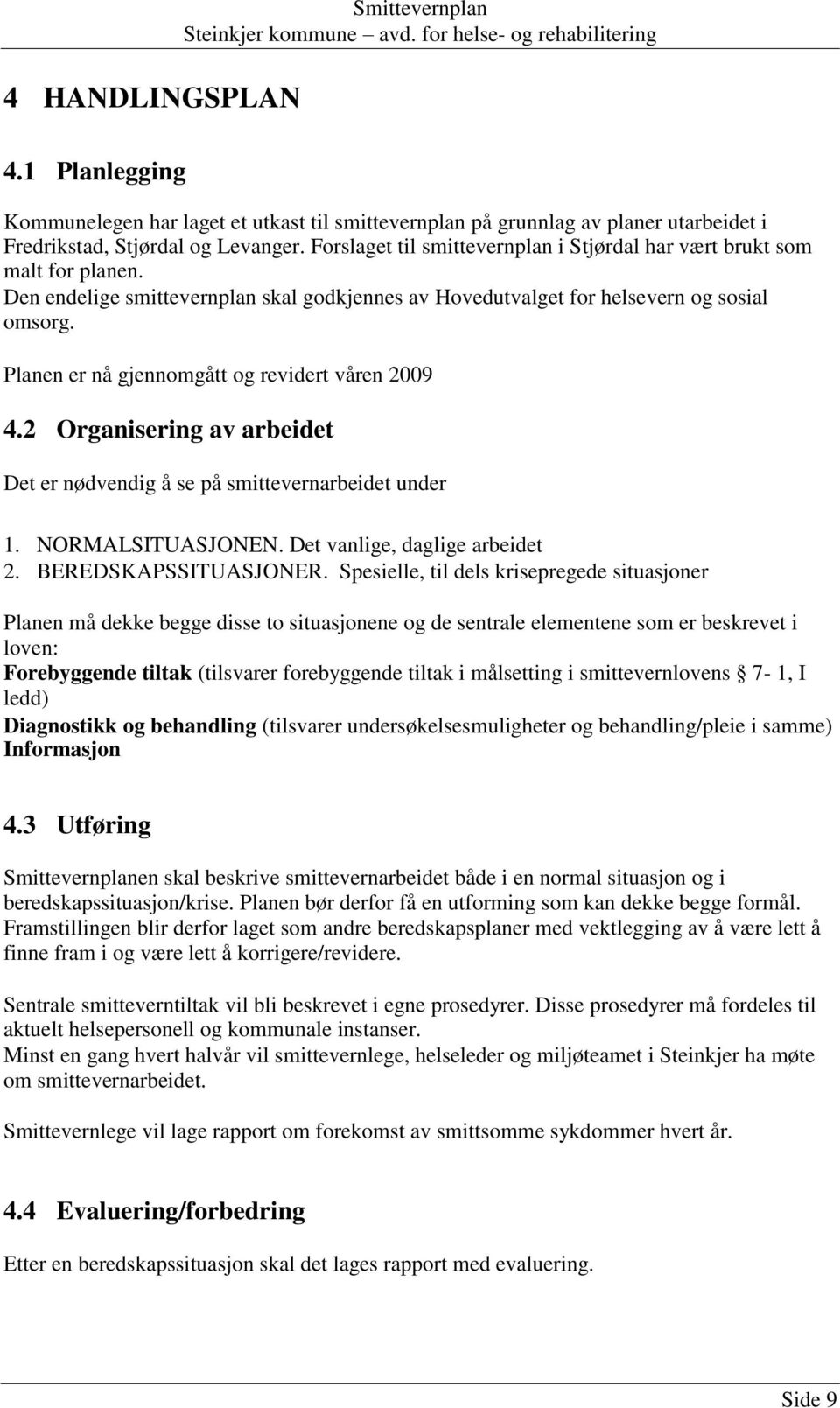 Planen er nå gjennomgått og revidert våren 2009 4.2 Organisering av arbeidet Det er nødvendig å se på smittevernarbeidet under 1. NORMALSITUASJONEN. Det vanlige, daglige arbeidet 2.