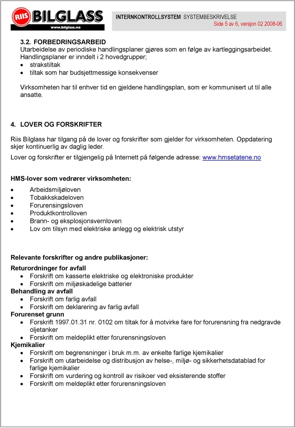 4. LOVER OG FORSKRIFTER Riis Bilglass har tilgang på de lover og forskrifter som gjelder for virksomheten. Oppdatering skjer kontinuerlig av daglig leder.