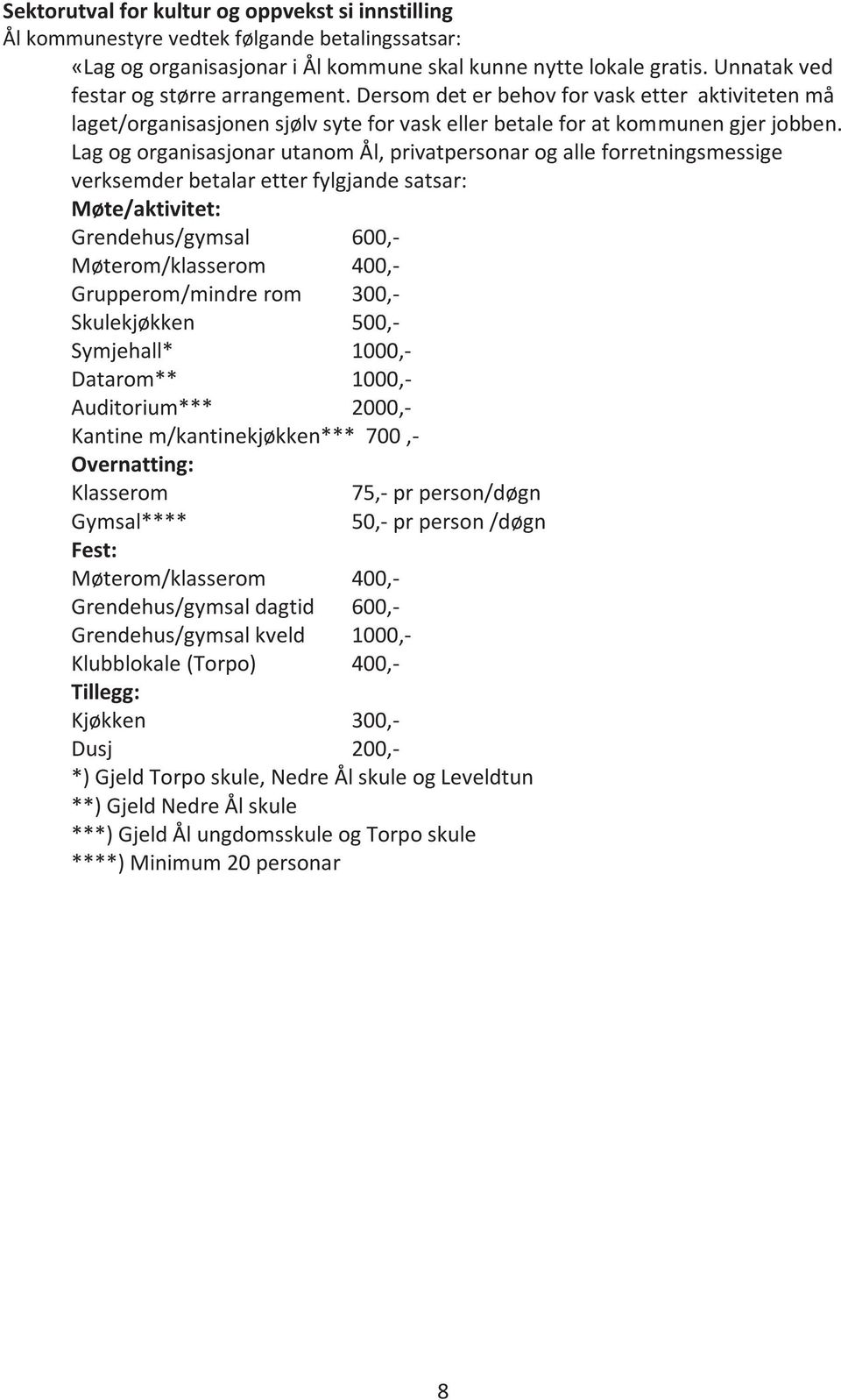 Lag og organisasjonar utanom Ål, privatpersonar og alle forretningsmessige verksemder betalar etter fylgjande satsar: Møte/aktivitet: Grendehus/gymsal 600,- Møterom/klasserom 400,- Grupperom/mindre