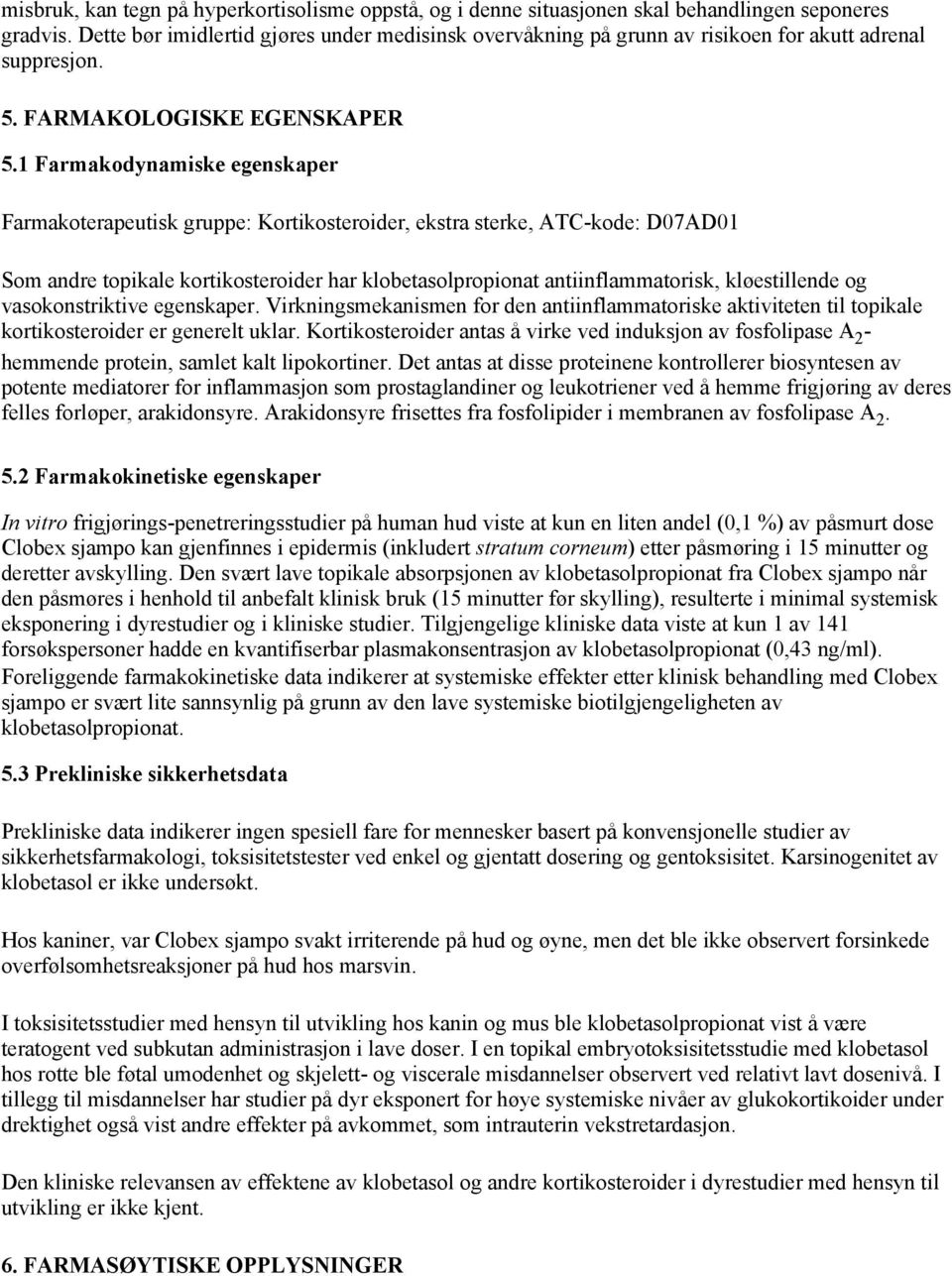 1 Farmakodynamiske egenskaper Farmakoterapeutisk gruppe: Kortikosteroider, ekstra sterke, ATC-kode: D07AD01 Som andre topikale kortikosteroider har klobetasolpropionat antiinflammatorisk,