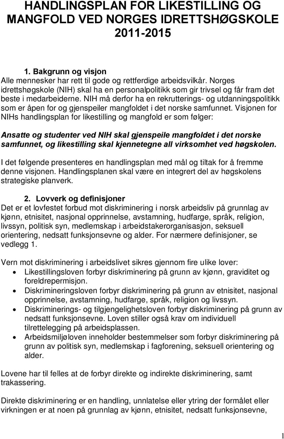 NIH må derfor ha en rekrutterings- og utdanningspolitikk som er åpen for og gjenspeiler mangfoldet i det norske samfunnet.