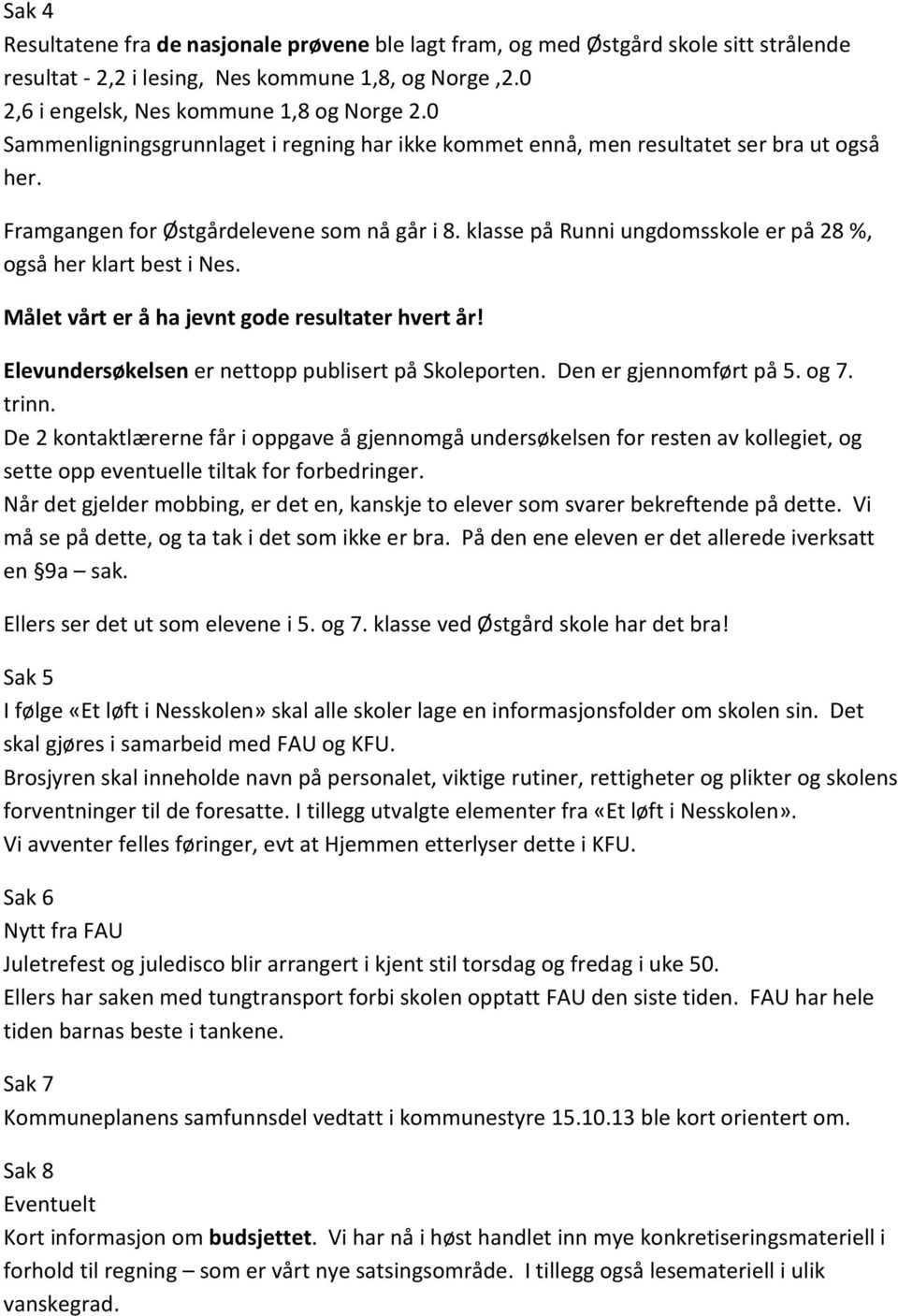 klasse på Runni ungdomsskole er på 28 %, også her klart best i Nes. Målet vårt er å ha jevnt gode resultater hvert år! Elevundersøkelsen er nettopp publisert på Skoleporten. Den er gjennomført på 5.