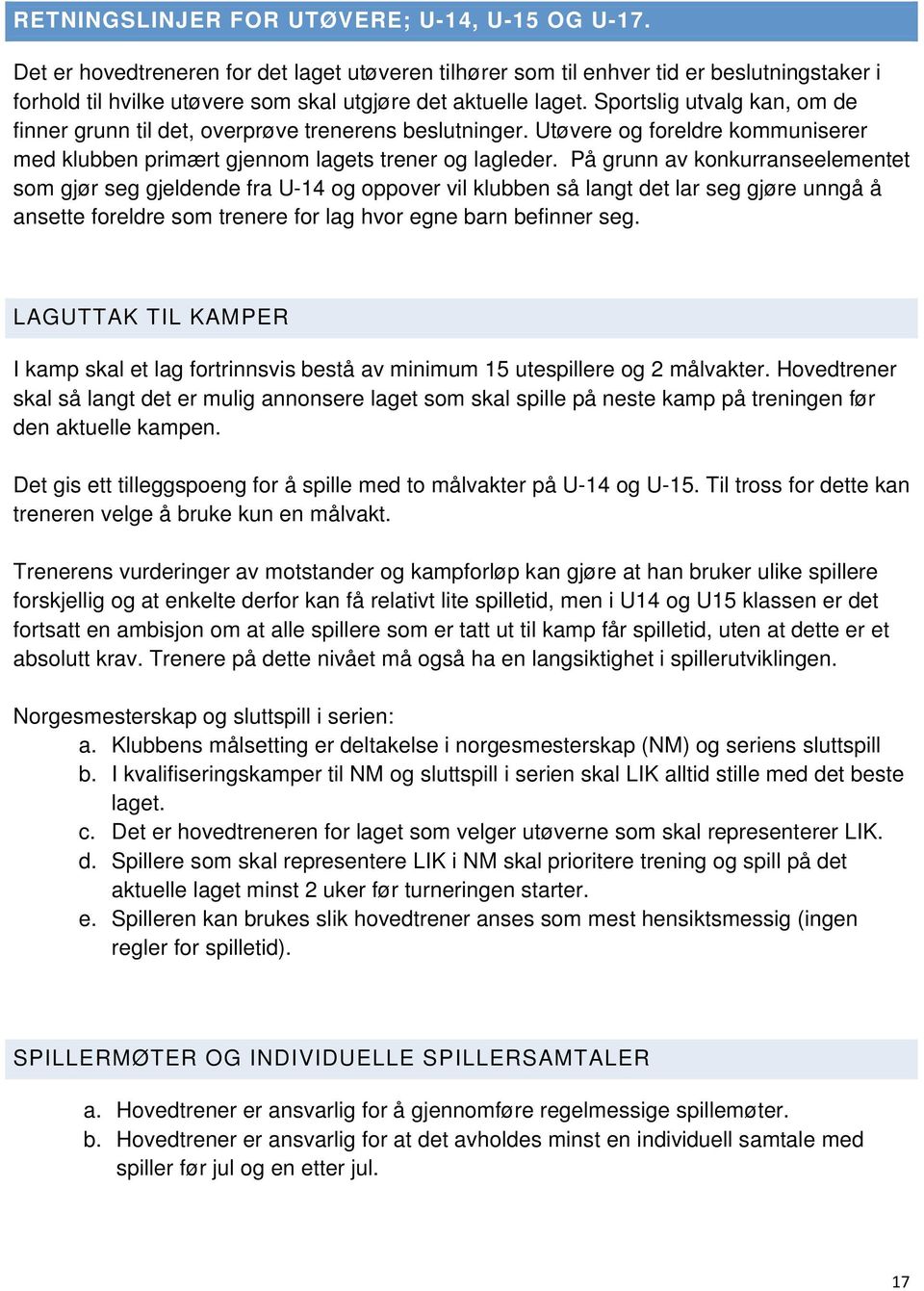 Sportslig utvalg kan, om de finner grunn til det, overprøve trenerens beslutninger. Utøvere og foreldre kommuniserer med klubben primært gjennom lagets trener og lagleder.