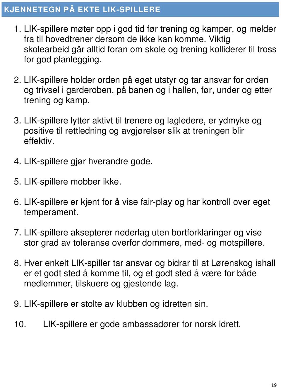 LIK-spillere holder orden på eget utstyr og tar ansvar for orden og trivsel i garderoben, på banen og i hallen, før, under og etter trening og kamp. 3.