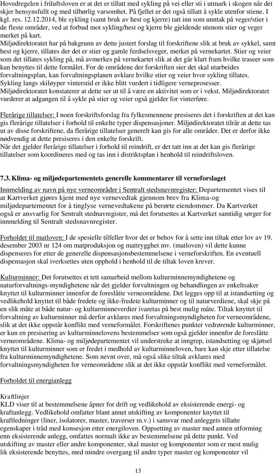 12.2014, ble sykling (samt bruk av hest og kjerre) tatt inn som unntak på veger/stier i de fleste områder, ved at forbud mot sykling/hest og kjerre ble gjeldende utenom stier og veger merket på kart.