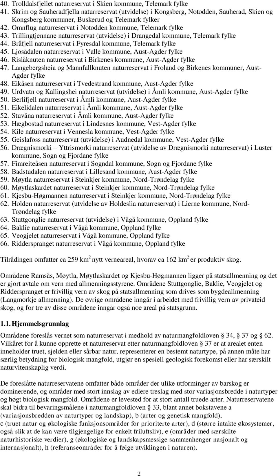 Omnflug naturreservat i Notodden kommune, Telemark fylke 43. Trillingtjennane naturreservat (utvidelse) i Drangedal kommune, Telemark fylke 44.