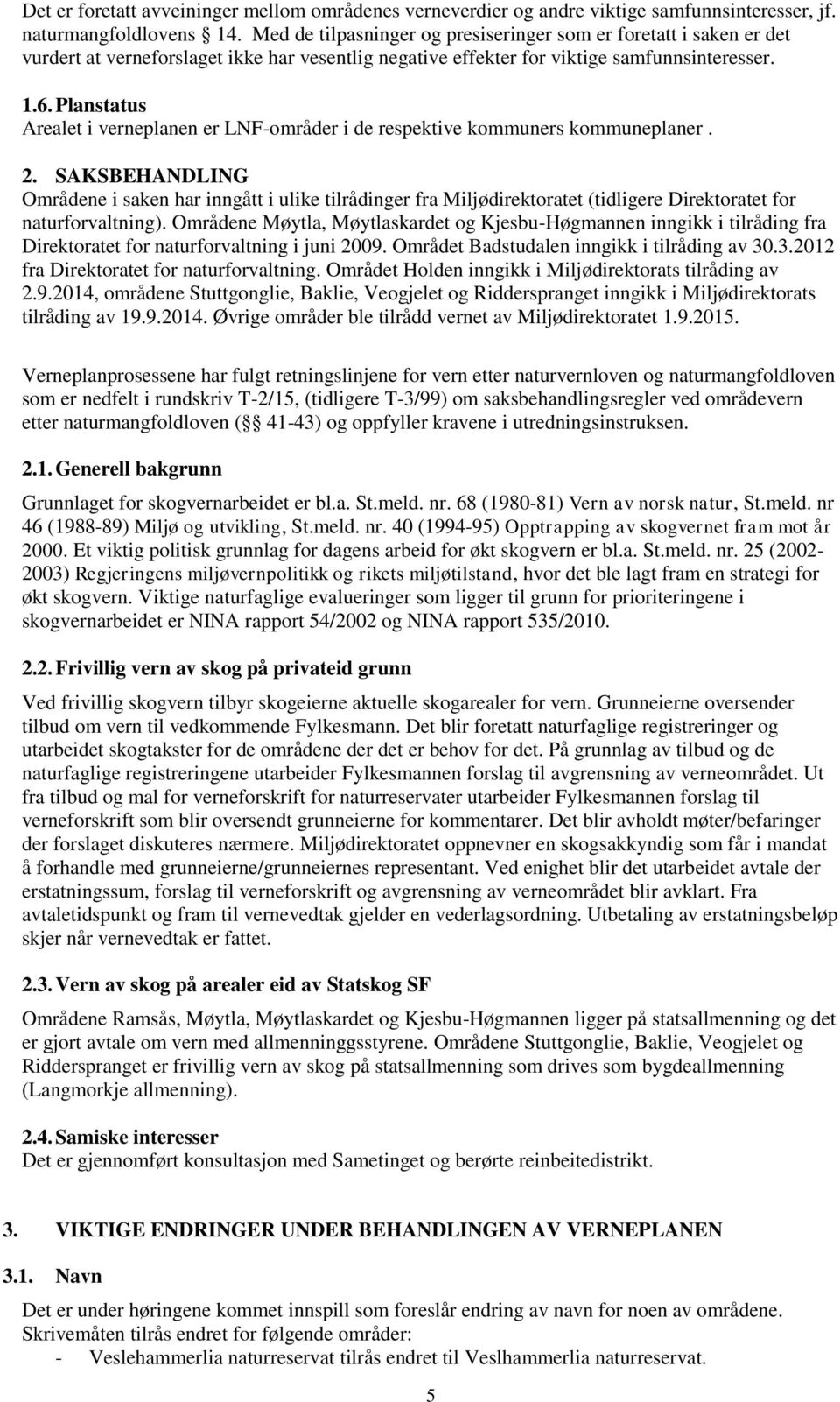 Planstatus Arealet i verneplanen er LNF-områder i de respektive kommuners kommuneplaner. 2.