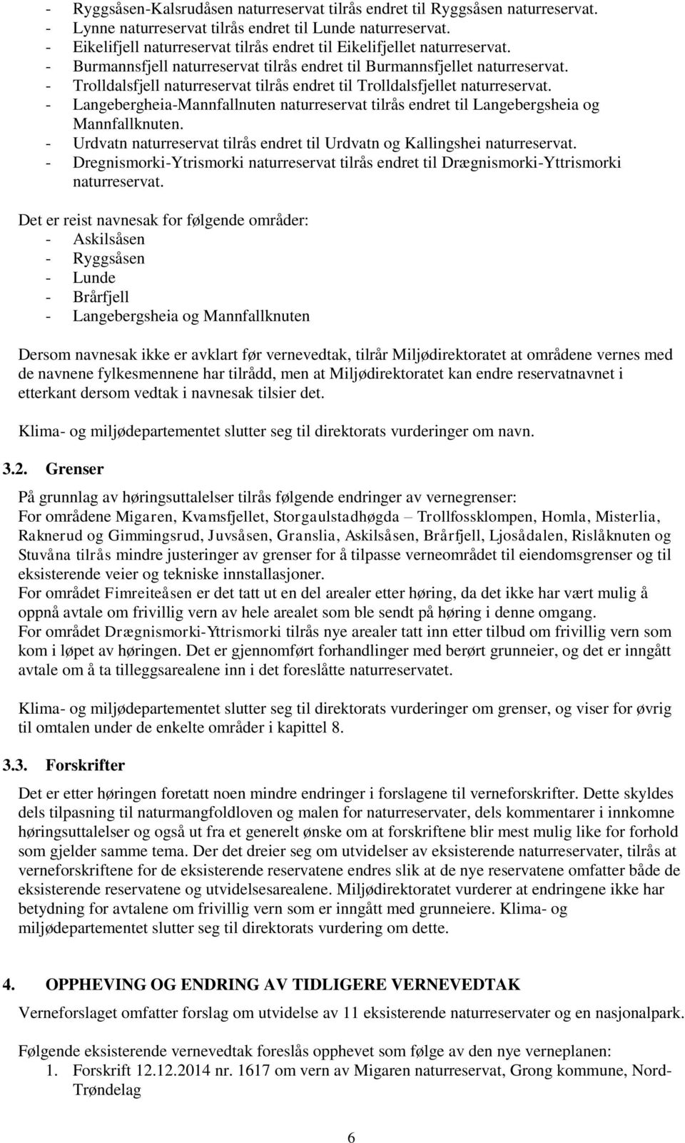 - Trolldalsfjell naturreservat tilrås endret til Trolldalsfjellet naturreservat. - Langebergheia-Mannfallnuten naturreservat tilrås endret til Langebergsheia og Mannfallknuten.