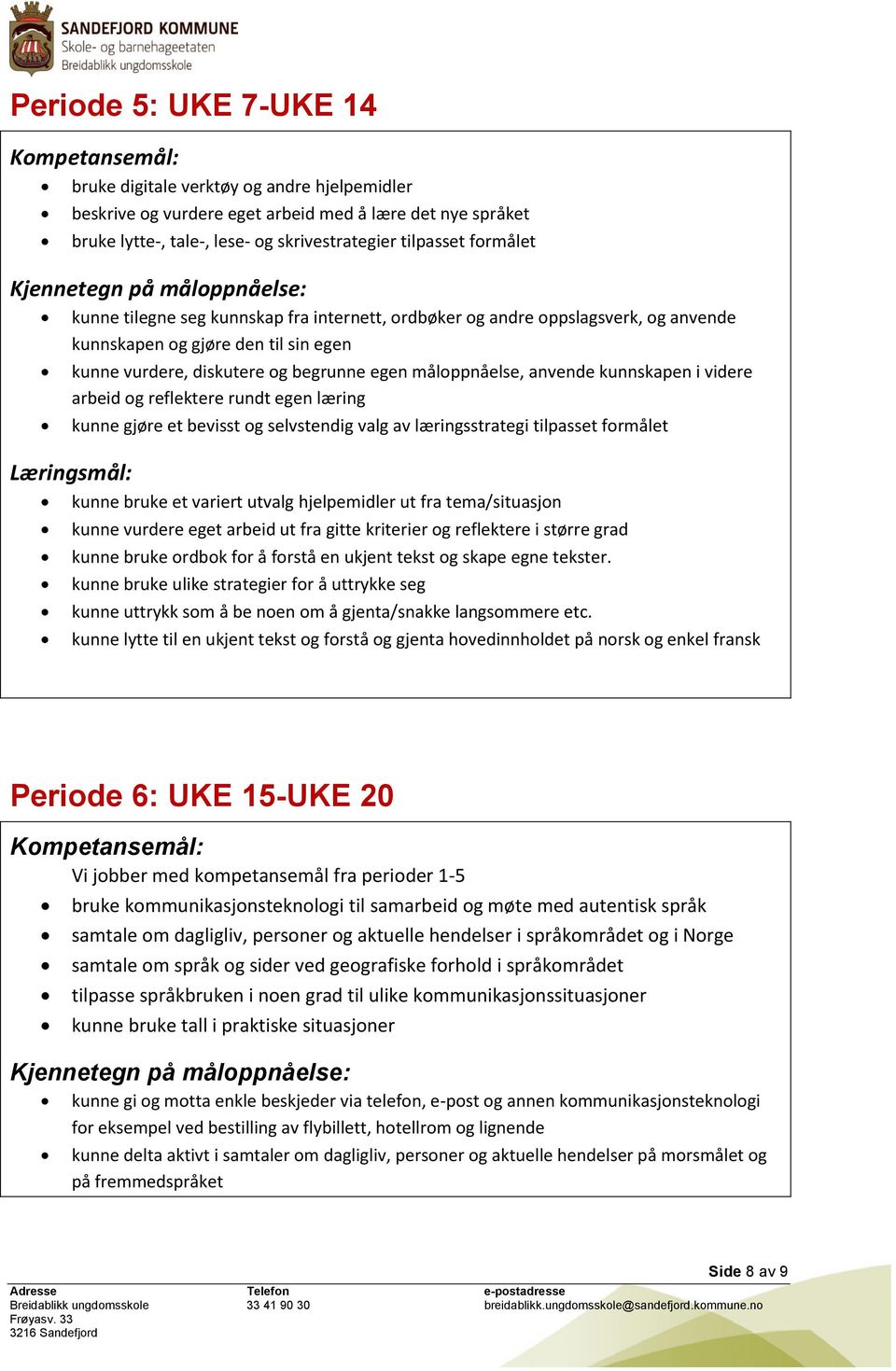 arbeid og reflektere rundt egen læring kunne gjøre et bevisst og selvstendig valg av læringsstrategi tilpasset formålet kunne bruke et variert utvalg hjelpemidler ut fra tema/situasjon kunne vurdere