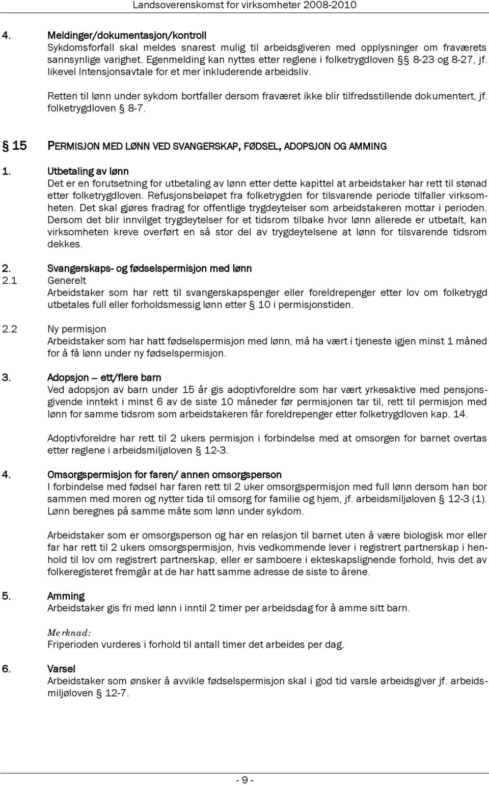 Retten til lønn under sykdom bortfaller dersom fraværet ikke blir tilfredsstillende dokumentert, jf. folketrygdloven 8-7. 15 PERMISJON MED LØNN VED SVANGERSKAP, FØDSEL, ADOPSJON OG AMMING 1.