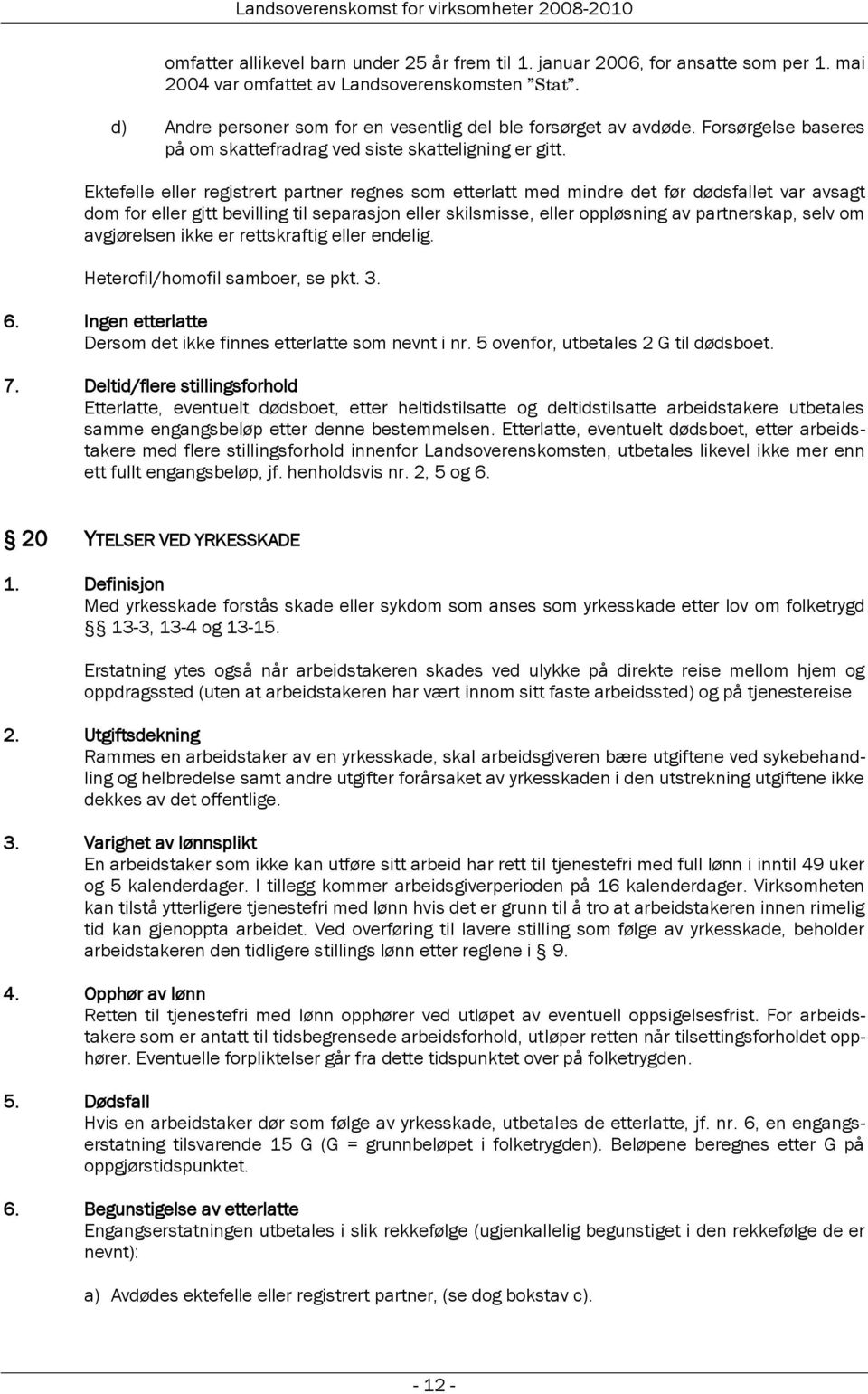 Ektefelle eller registrert partner regnes som etterlatt med mindre det før dødsfallet var avsagt dom for eller gitt bevilling til separasjon eller skilsmisse, eller oppløsning av partnerskap, selv om