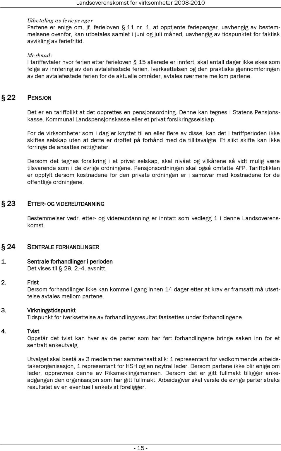 Merknad: I tariffavtaler hvor ferien etter ferieloven 15 allerede er innført, skal antall dager ikke økes som følge av innføring av den avtalefestede ferien.