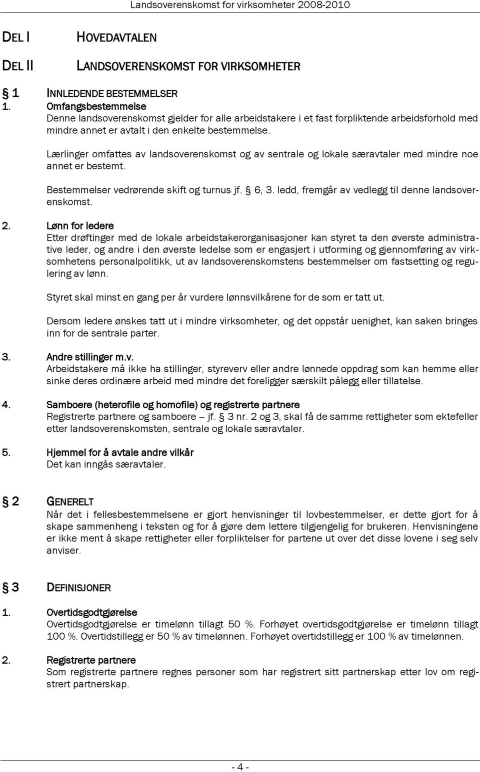 Lærlinger omfattes av landsoverenskomst og av sentrale og lokale særavtaler med mindre noe annet er bestemt. Bestemmelser vedrørende skift og turnus jf. 6, 3.