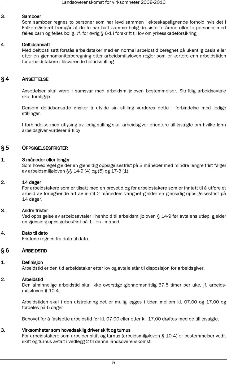 Deltidsansatt Med deltidstilsatt forstås arbeidstaker med en normal arbeidstid beregnet på ukentlig basis eller etter en gjennomsnittsberegning etter arbeidsmiljøloven regler som er kortere enn