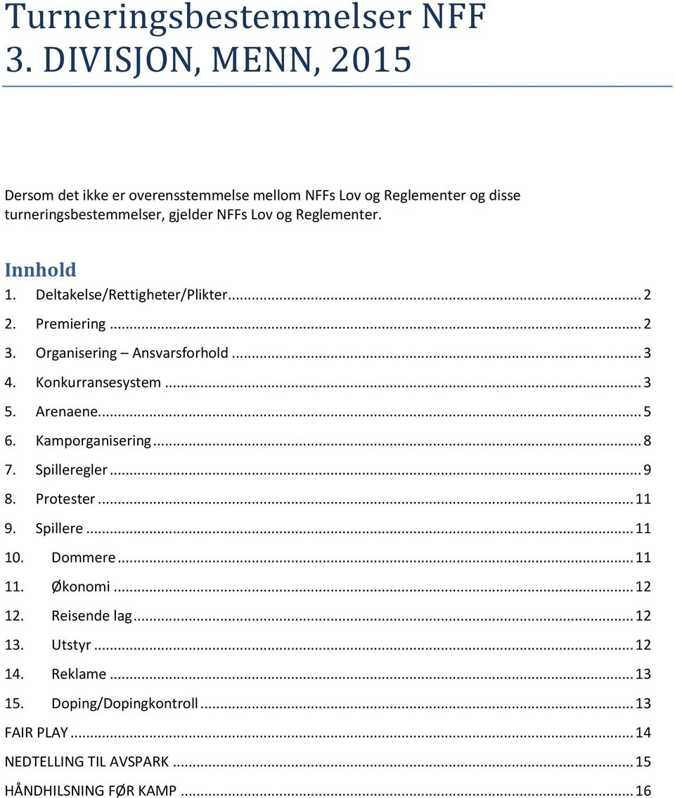 Innhold 1. Deltakelse/Rettigheter/Plikter... 2 2. Premiering... 2 3. Organisering Ansvarsforhold... 3 4. Konkurransesystem... 3 5. Arenaene... 5 6.