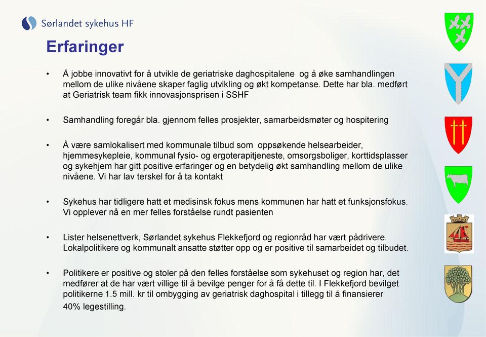 gjennom felles prosjekter, samarbeidsmøter og hospitering Å være samlokalisert med kommunale tilbud som oppsøkende helsearbeider, hjemmesykepleie, kommunal fysio- og ergoterapitjeneste,