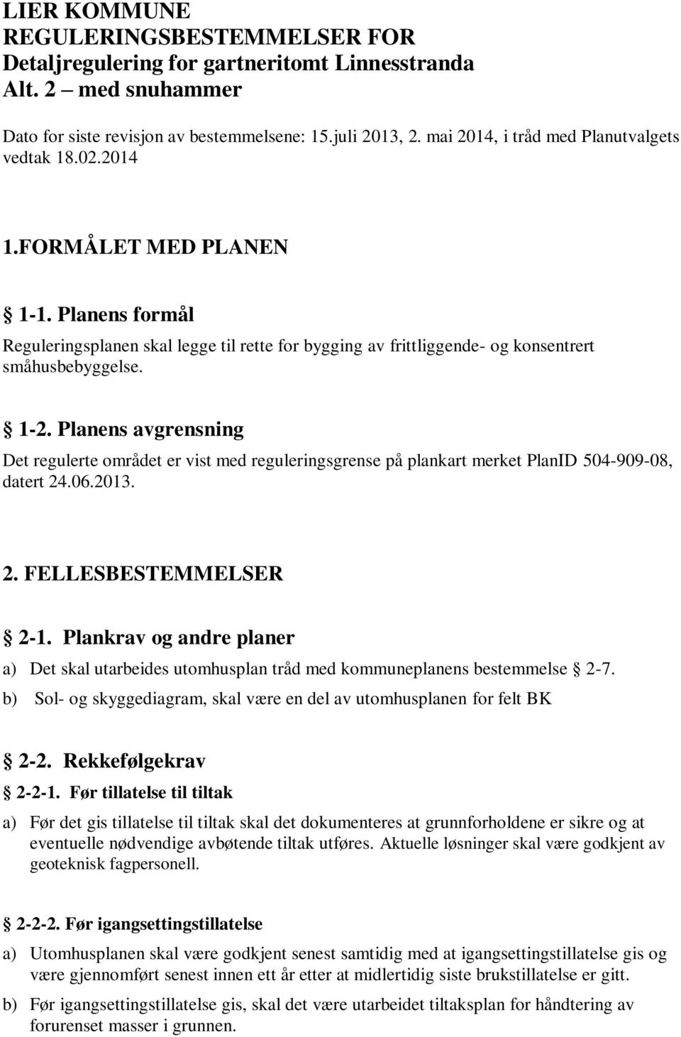 1-2. Planens avgrensning Det regulerte området er vist med reguleringsgrense på plankart merket PlanID 504-909-08, datert 24.06.2013. 2. FELLESBESTEMMELSER 2-1.