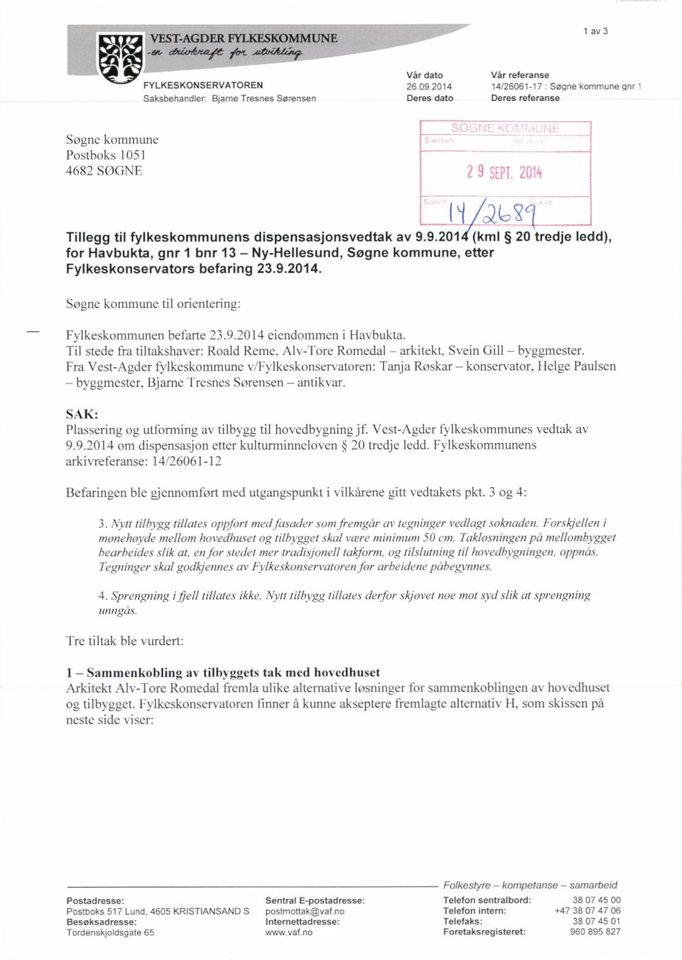 11)2,Lci Tillegg til fylkeskommunens dispensasjonsvedtak av 9.9.2014(km1 20 tredje ledd), for Havbukta, gnr 1 bnr 13 Ny-Hellesund, Søgne kommune, etter Fylkeskonservators befaring 23.9.2014. Søgne kommune til orienterinu: Fylkeskommunen befarte 23.