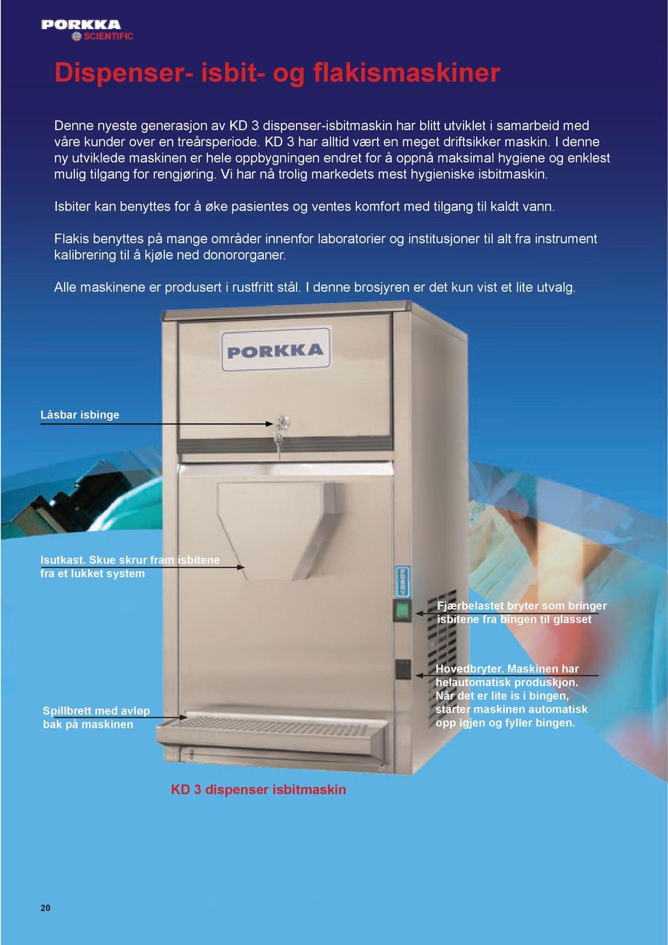 Vi har nå trolig markedets mest hygieniske isbitmaskin. Isbiter kan benyttes for å øke pasientes og ventes komfort med tilgang til kaldt vann.