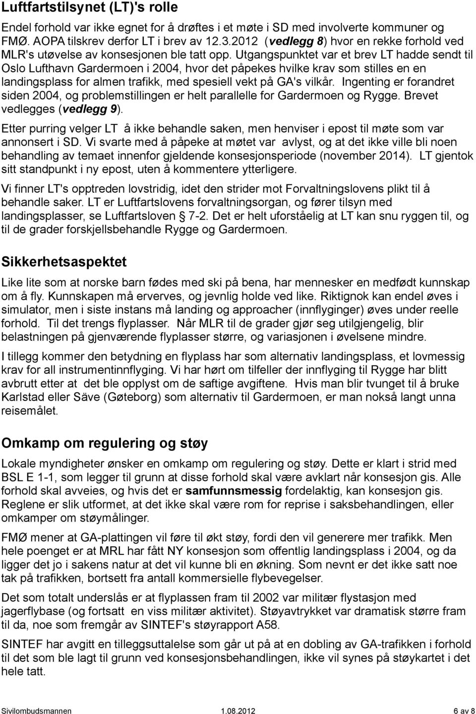 Utgangspunktet var et brev LT hadde sendt til Oslo Lufthavn Gardermoen i 2004, hvor det påpekes hvilke krav som stilles en en landingsplass for almen trafikk, med spesiell vekt på GA's vilkår.