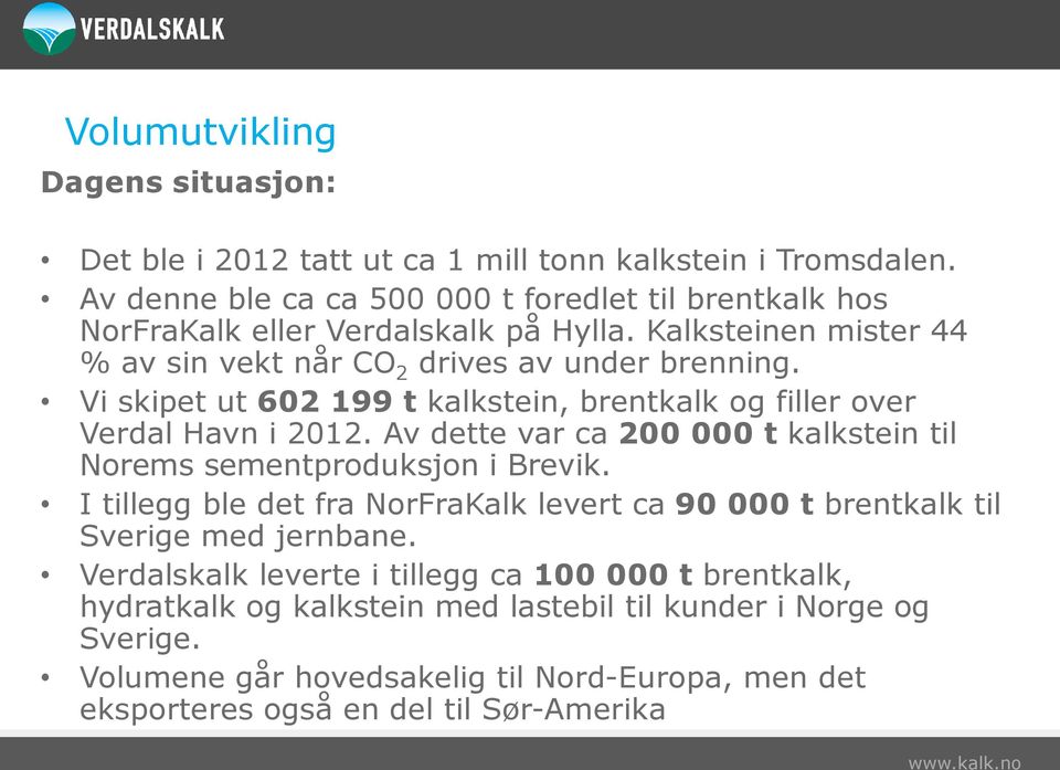 Vi skipet ut 602 199 t kalkstein, brentkalk og filler over Verdal Havn i 2012. Av dette var ca 200 000 t kalkstein til Norems sementproduksjon i Brevik.