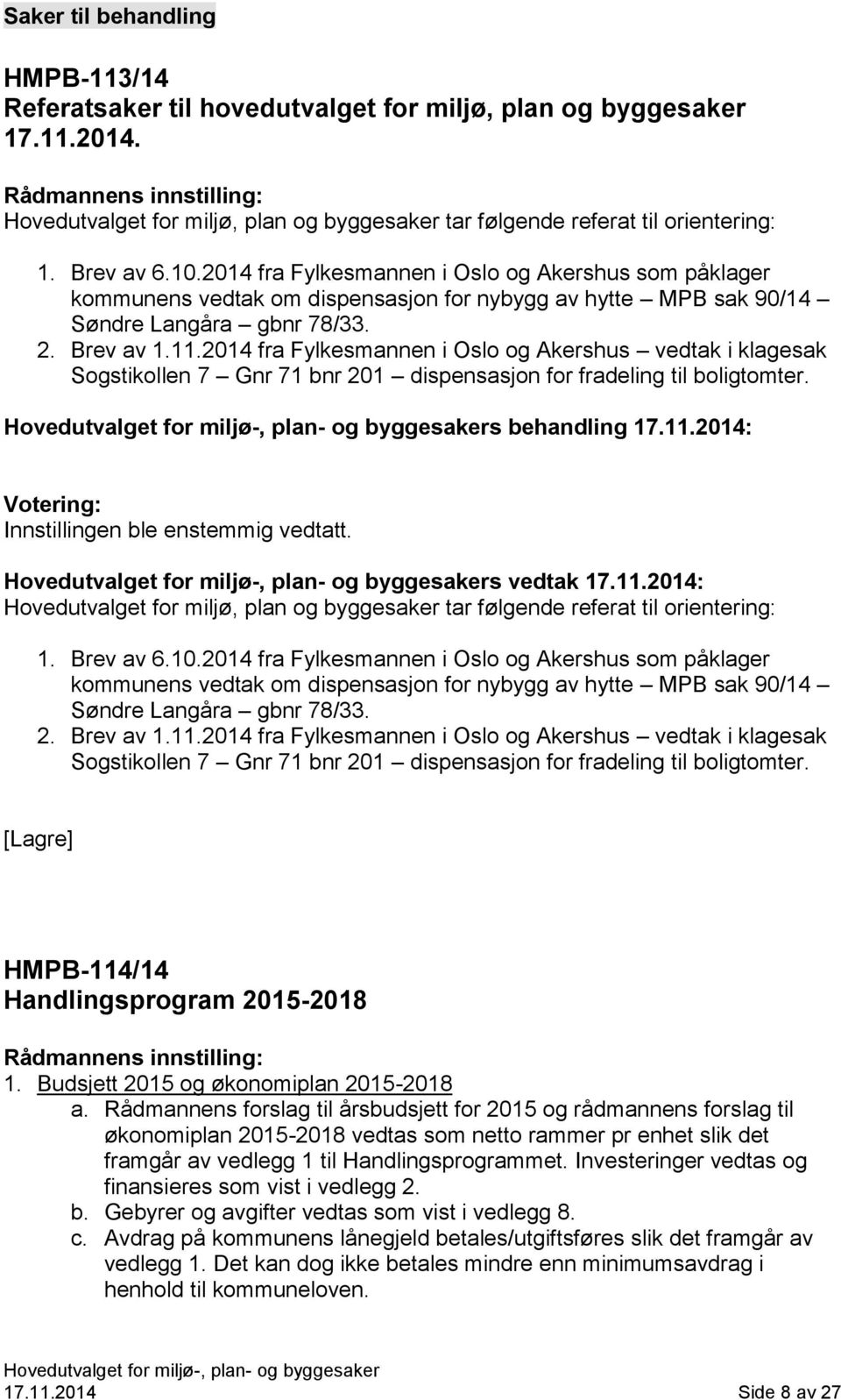 2014 fra Fylkesmannen i Oslo og Akershus som påklager kommunens vedtak om dispensasjon for nybygg av hytte MPB sak 90/14 Søndre Langåra gbnr 78/33. 2. Brev av 1.11.