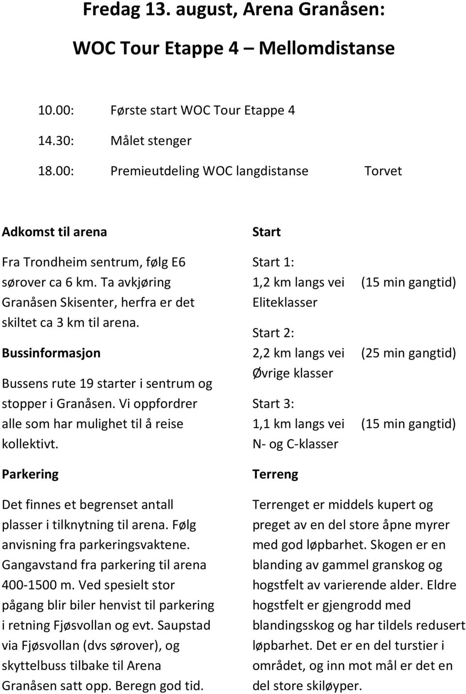 Bussinformasjon Bussens rute 19 starter i sentrum og stopper i Granåsen. Vi oppfordrer alle som har mulighet til å reise kollektivt.