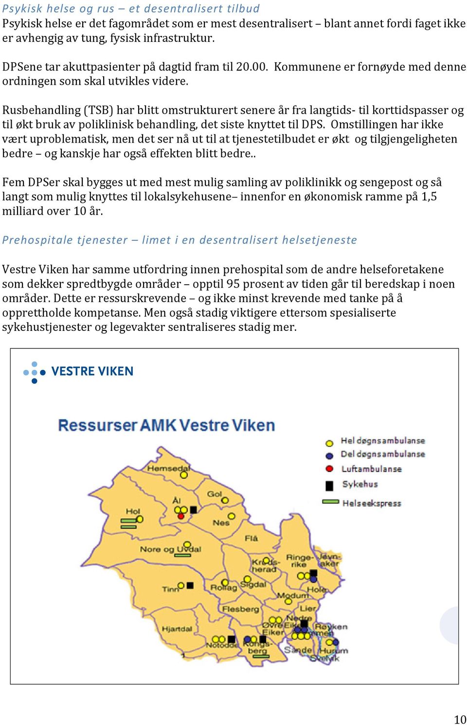 Rusbehandling (TSB) har blitt omstrukturert senere år fra langtids til korttidspasser og til økt bruk av poliklinisk behandling, det siste knyttet til DPS.