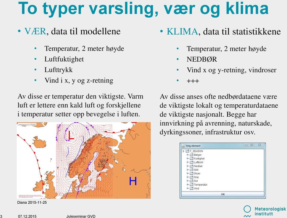 KLIMA, data til statistikkene Temperatur, 2 meter høyde NEDBØR Vind x og y-retning, vindroser +++ Av disse anses ofte nedbørdataene være de