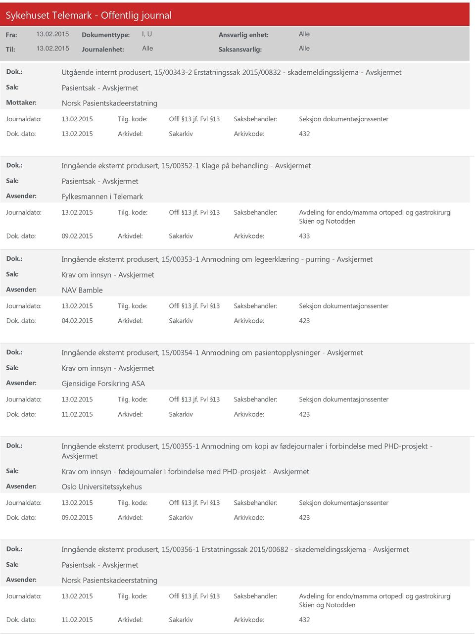 dato: 09.02.2015 Arkivdel: Sakarkiv Inngående eksternt produsert, 15/00353-1 Anmodning om legeerklæring - purring - Krav om innsyn - NAV Bamble Dok. dato: 04.02.2015 Arkivdel: Sakarkiv Inngående eksternt produsert, 15/00354-1 Anmodning om pasientopplysninger - Krav om innsyn - Gjensidige Forsikring ASA Dok.