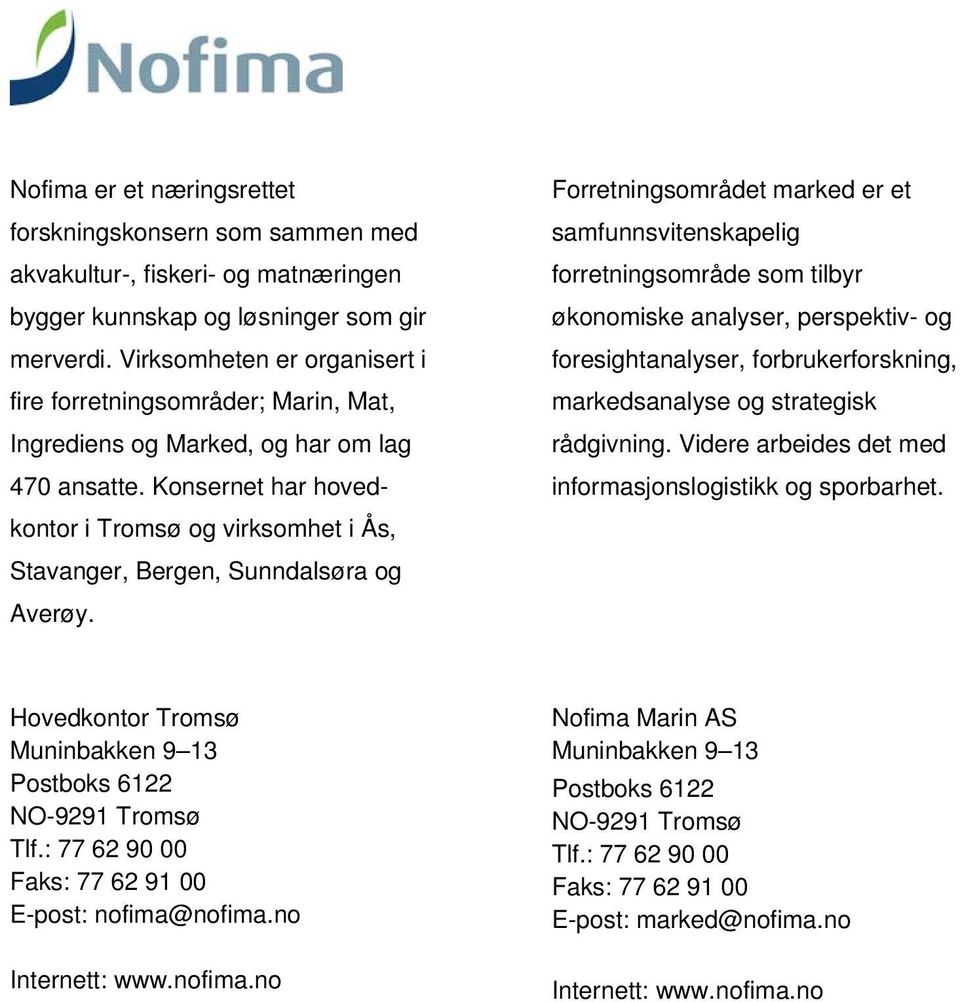 Konsernet har hovedkontor i Tromsø og virksomhet i Ås, Stavanger, Bergen, Sunndalsøra og Averøy.