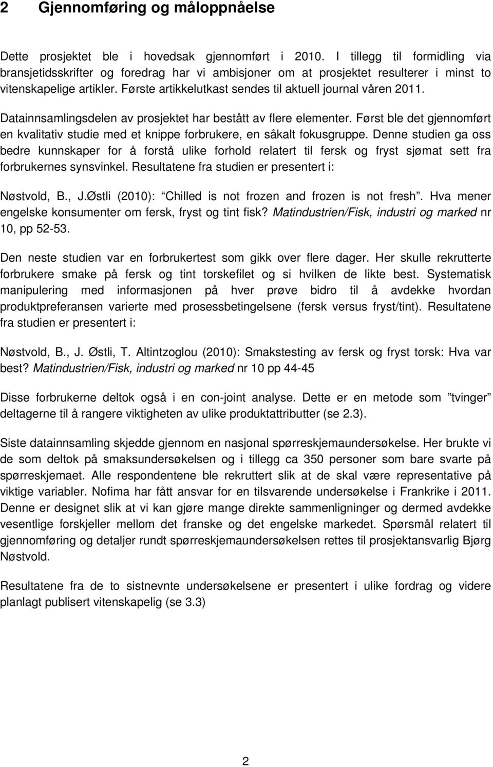 Første artikkelutkast sendes til aktuell journal våren 2011. Datainnsamlingsdelen av prosjektet har bestått av flere elementer.