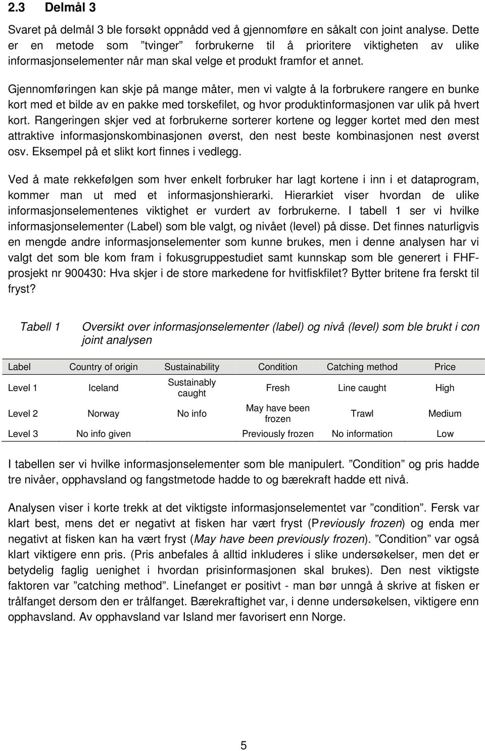 Gjennomføringen kan skje på mange måter, men vi valgte å la forbrukere rangere en bunke kort med et bilde av en pakke med torskefilet, og hvor produktinformasjonen var ulik på hvert kort.